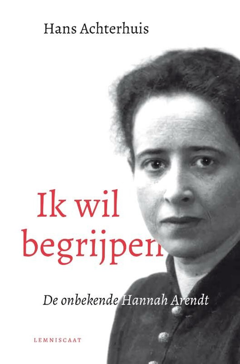 HANS ACHTERHUIS - IK WIL BEGRIJPEN - DE ONBEKENDE HANNAH ARENDT