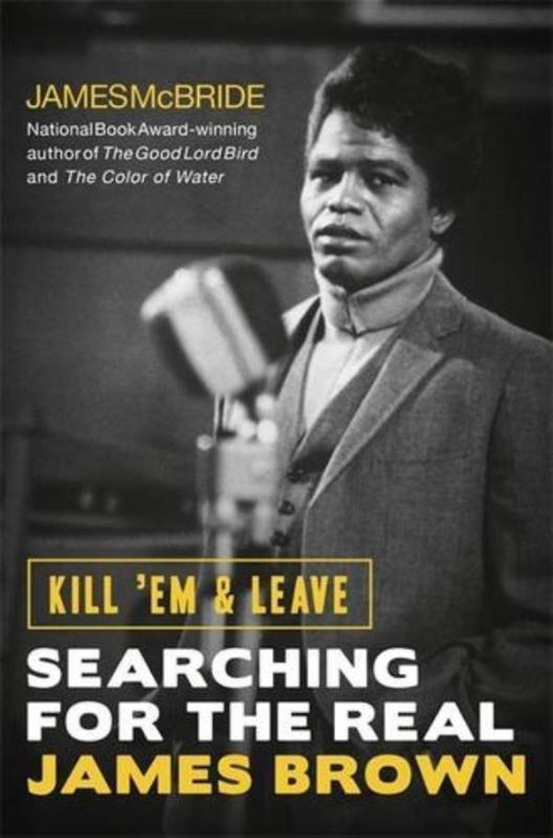 BROWN, JAMES - KILL 'EM AND LEAVE: SEARCHING FOR THE REAL JAMES BROWN
