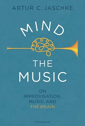 JASCHKE, ARTUR C. - MIND THE MUSIC ON IMPROVISATION, MUSIC AND THE BRAIN