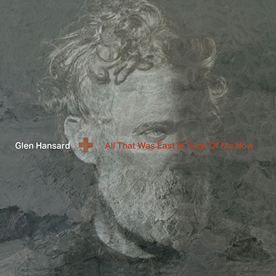 HANSARD, GLEN - ALL THAT WAS EAST IS WEST OF ME NOW