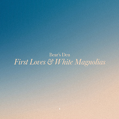 BEAR'S DEN - FIRST LOVES & WHITE MAGNOLIAS