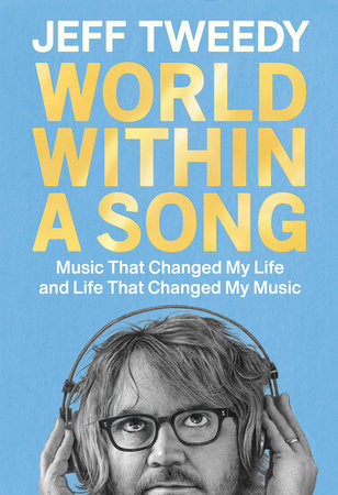 TWEEDY, JEFF - WORLD WITHIN A SONG: MUSIC THAT CHANGED MY LIFE THAT