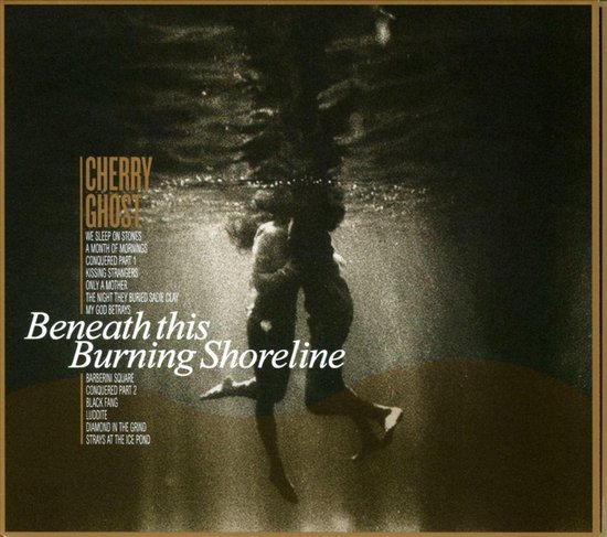 CHERRY GHOST - BENEATH THIS BURNING SHORELINE