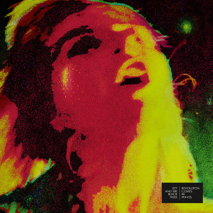 IZZY & THE BLACK TREES - REVOLUTION COMES IN WAVES