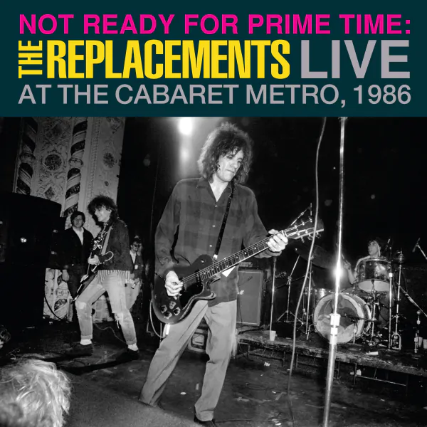 REPLACEMENTS - NOT READY FOR PRIME TIME: LIVE AT THE CABARET METRO, CH
