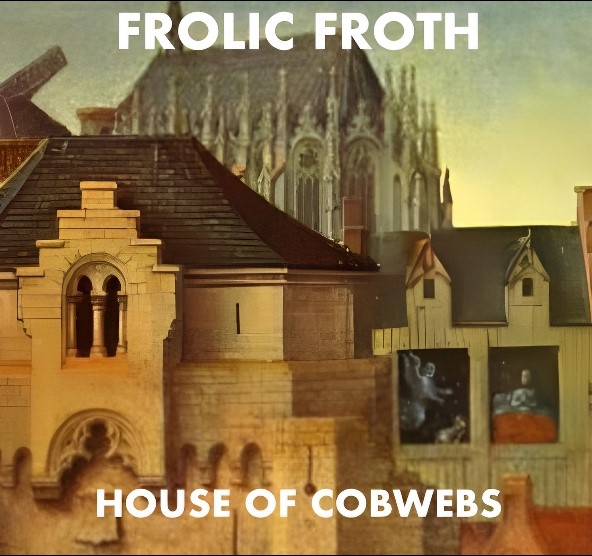 FROLIC FROTH - HOUSE OF COBWEBS