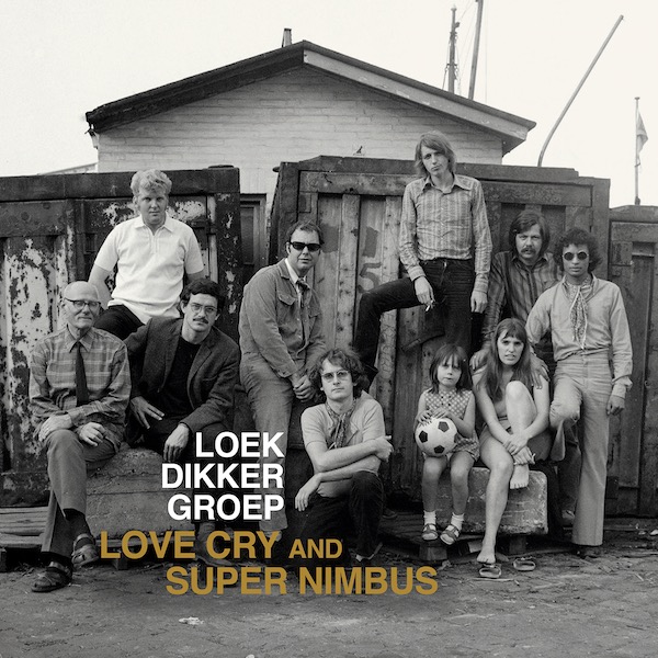 LOEK DIKKER GROEP - LOVE CRY AND SUPER NIMBUS