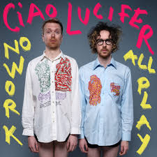 CIAO LUCIFER - NO WORK ALL PLAY