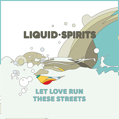 LIQUID SPIRITS - LET LOVE RUN THESE STREETS