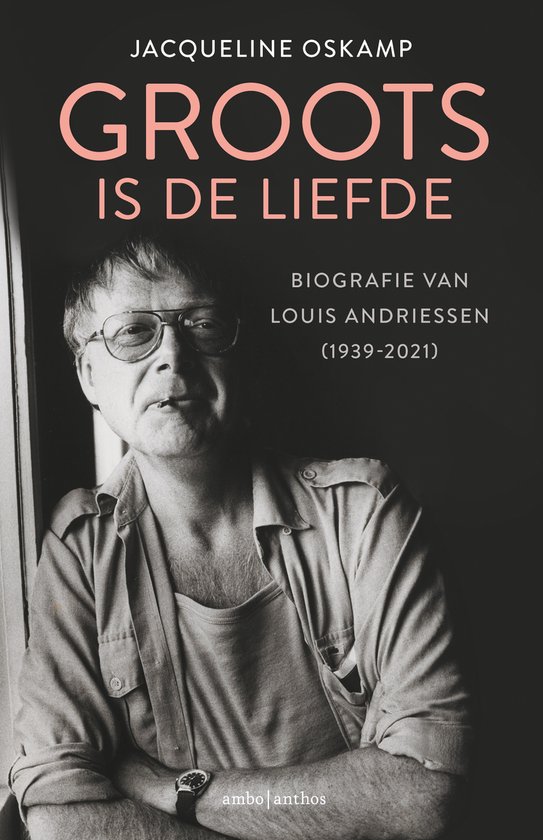 OSKAMP, JACQUELINE - GROOTS IS DE LIEFDE: LOUIS ANDRIESSEN (1939-2021)