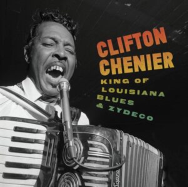 CHENIER, CLIFTON - KING OF LOUISIANA BLUES & ZYDECO