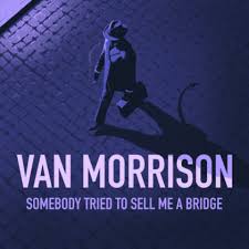 MORRISON, VAN - SOMEBODY TRIED TO SELL ME A BRIDGE