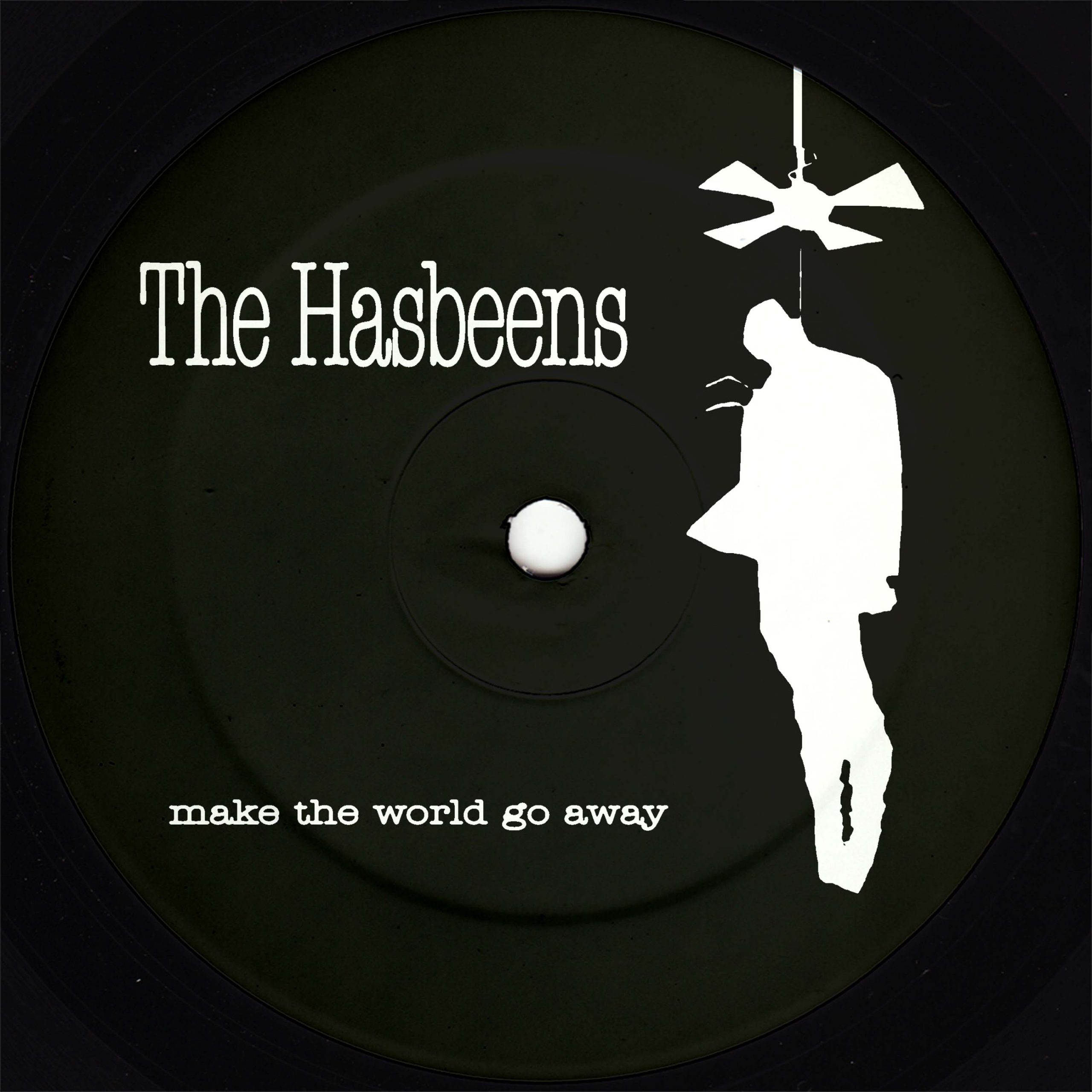 HASBEENS - MAKE THE WORLD GO AWAY