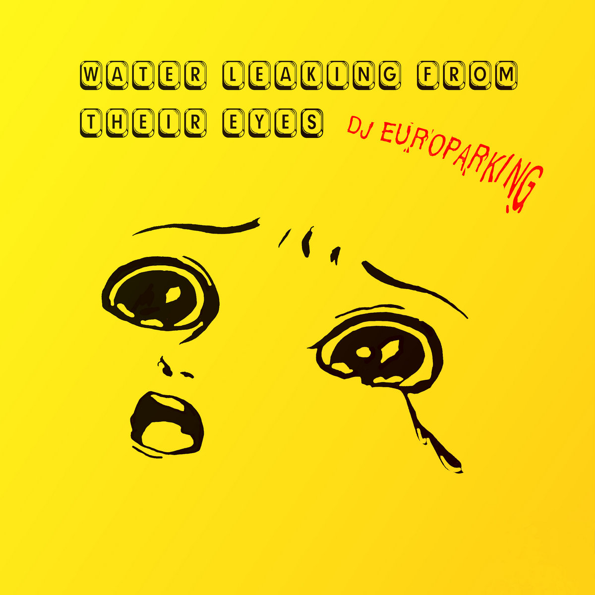 DJ EUROPARKING - WATER LEAKING THROUGH THEIR EYES