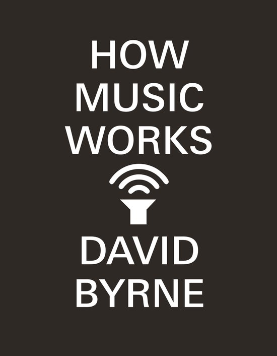 BYRNE, DAVID - HOW MUSIC WORKS