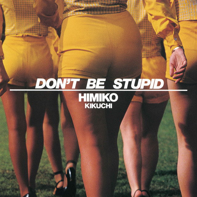 KIKUCHI, HIMIKO - DON'T BE STUPID