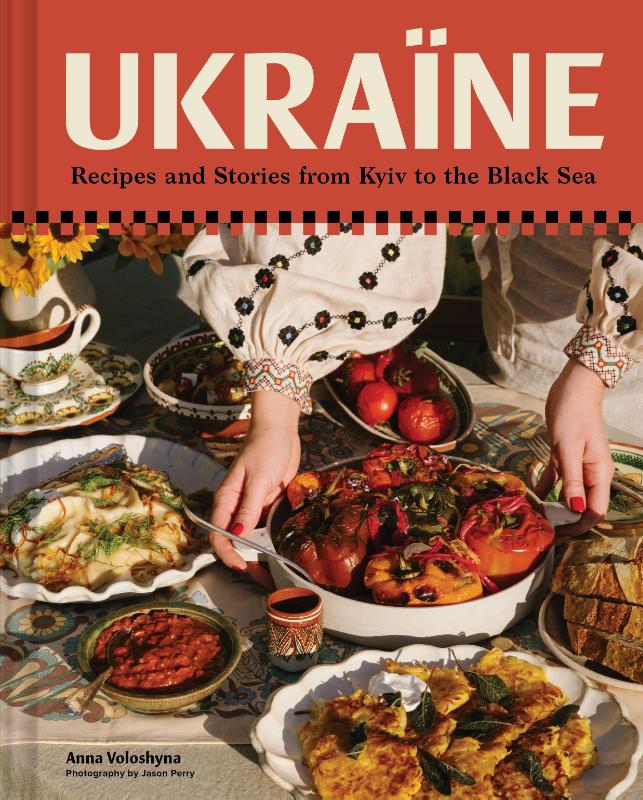 VOLOSHYNA, ANNA - UKRAINE: RECIPES AND STOREIS FROM KYIV TO BLACK SEA